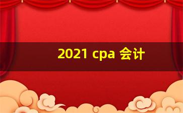 2021 cpa 会计